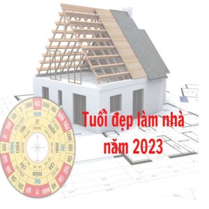 Tuổi đẹp xây nhà năm 2023 